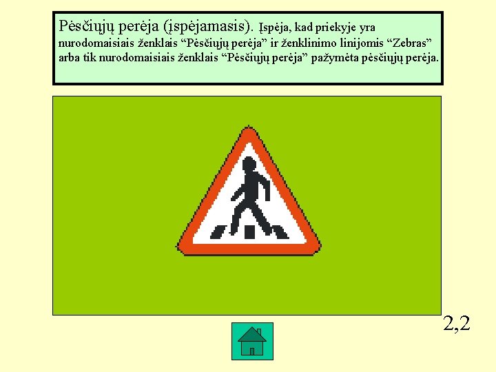 Pėsčiųjų perėja (įspėjamasis). Įspėja, kad priekyje yra nurodomaisiais ženklais “Pėsčiųjų perėja” ir ženklinimo linijomis