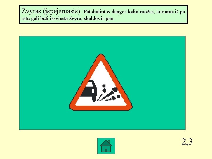 Žvyras (įspėjamasis). Patobulintos dangos kelio ruožas, kuriame iš po ratų gali būti išsviesta žvyro,