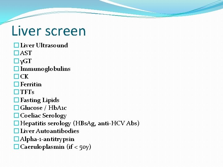 Liver screen � Liver Ultrasound � AST � γGT � Immunoglobulins � CK �