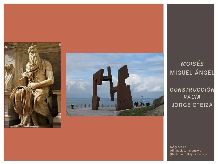 MOISÉS MIGUEL ÁNGEL CONSTRUCCIÓN VACÍA JORGE OTEÍZA Imágenes en wikimediacommons. org (Goldmund 100 y