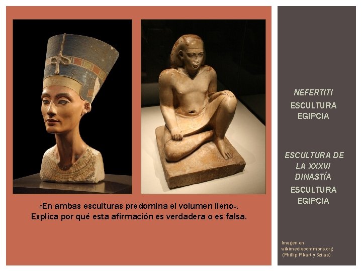 NEFERTITI ESCULTURA EGIPCIA «En ambas esculturas predomina el volumen lleno» . Explica por qué