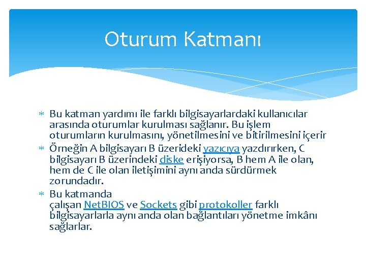 Oturum Katmanı Bu katman yardımı ile farklı bilgisayarlardaki kullanıcılar arasında oturumlar kurulması sağlanır. Bu