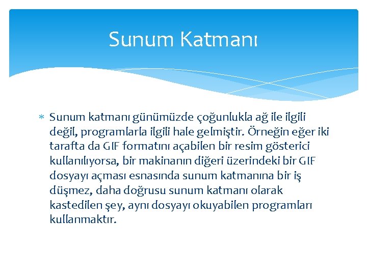 Sunum Katmanı Sunum katmanı günümüzde çoğunlukla ağ ile ilgili değil, programlarla ilgili hale gelmiştir.