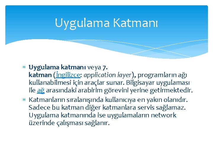 Uygulama Katmanı Uygulama katmanı veya 7. katman (İngilizce: application layer), programların ağı kullanabilmesi için