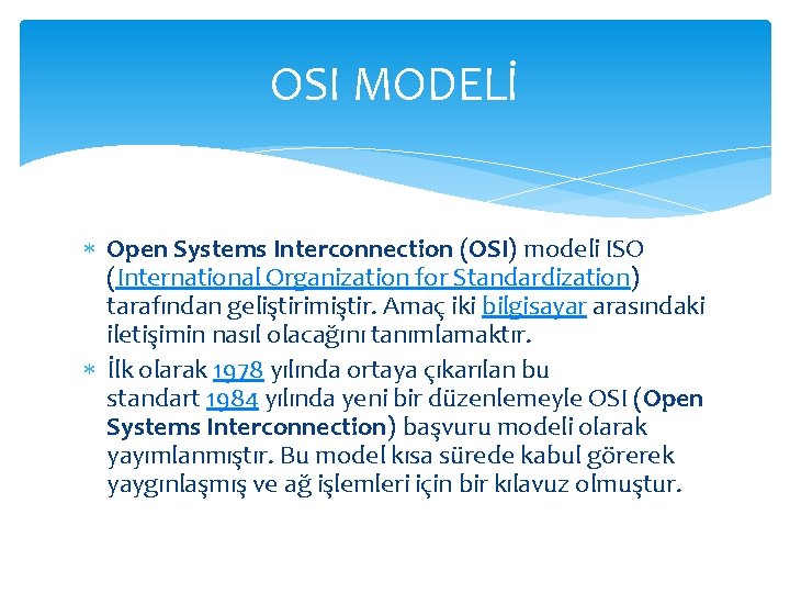 OSI MODELİ Open Systems Interconnection (OSI) modeli ISO (International Organization for Standardization) tarafından geliştirimiştir.