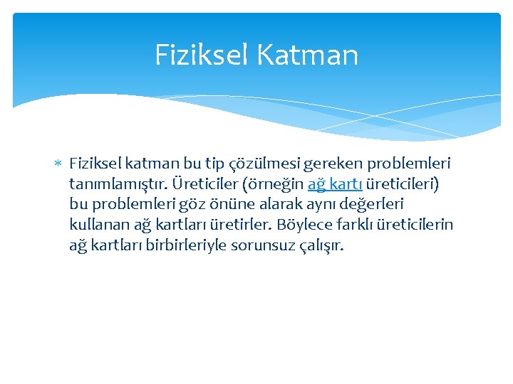 Fiziksel Katman Fiziksel katman bu tip çözülmesi gereken problemleri tanımlamıştır. Üreticiler (örneğin ağ kartı