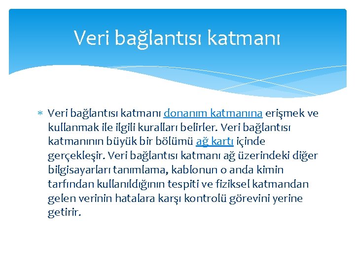 Veri bağlantısı katmanı donanım katmanına erişmek ve kullanmak ile ilgili kuralları belirler. Veri bağlantısı