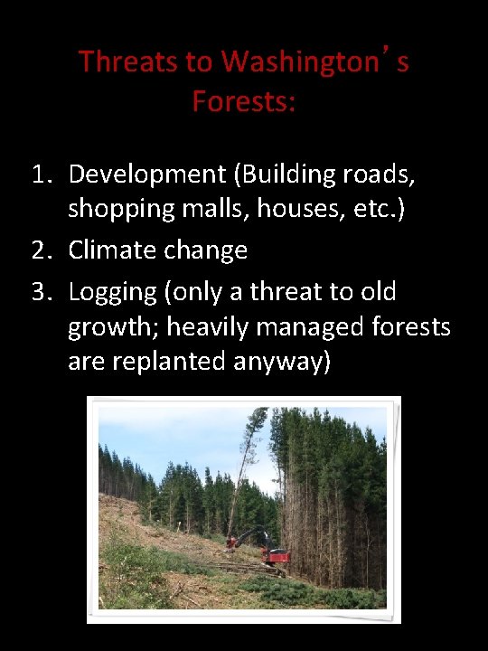 Threats to Washington’s Forests: 1. Development (Building roads, shopping malls, houses, etc. ) 2.