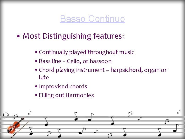 Basso Continuo • Most Distinguishing features: • Continually played throughout music • Bass line