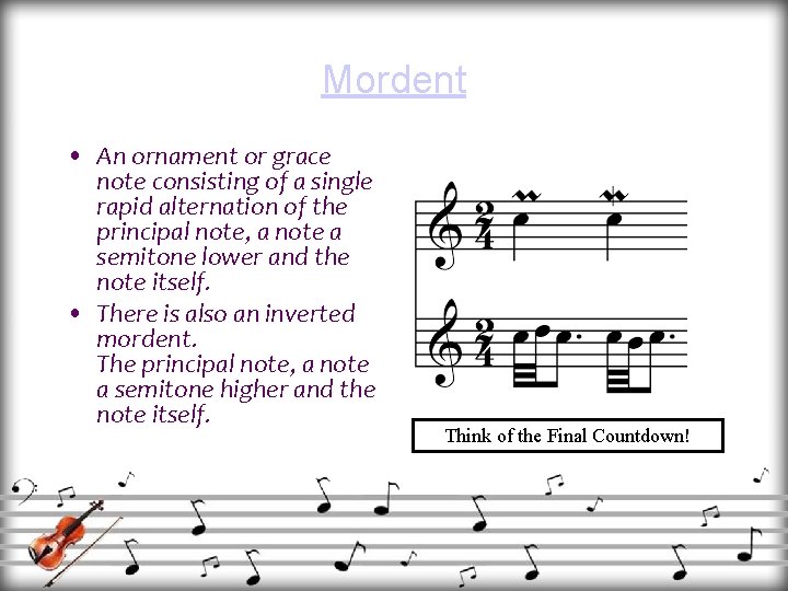 Mordent • An ornament or grace note consisting of a single rapid alternation of