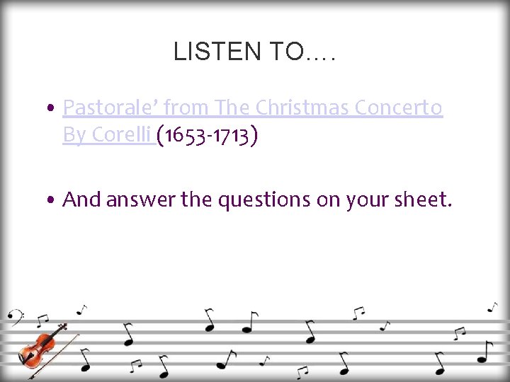 LISTEN TO…. • Pastorale’ from The Christmas Concerto By Corelli (1653 -1713) • And