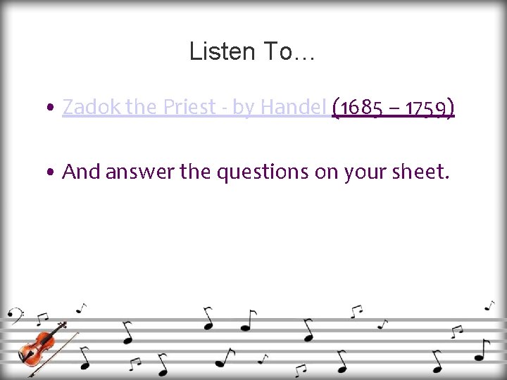 Listen To… • Zadok the Priest - by Handel (1685 – 1759) • And