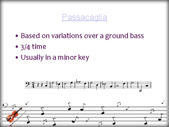 Passacaglia • Based on variations over a ground bass • 3/4 time • Usually