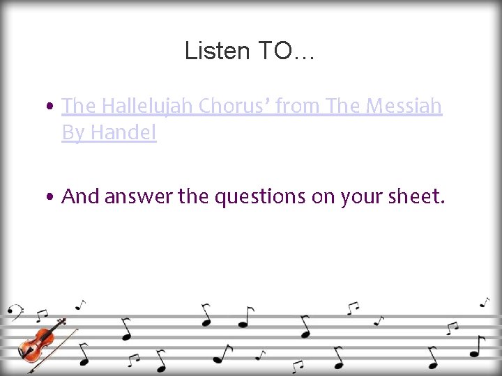 Listen TO… • The Hallelujah Chorus’ from The Messiah By Handel • And answer