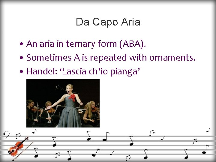 Da Capo Aria • An aria in ternary form (ABA). • Sometimes A is