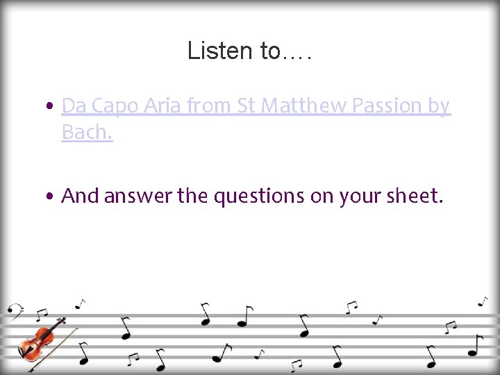 Listen to…. • Da Capo Aria from St Matthew Passion by Bach. • And