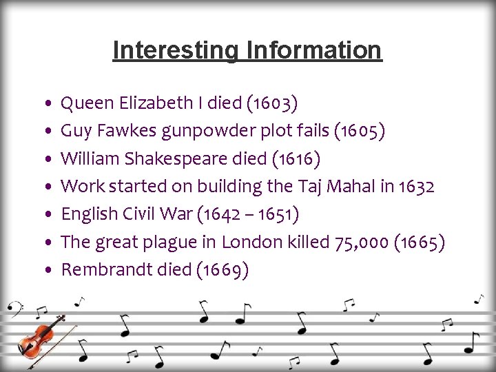 Interesting Information • Queen Elizabeth I died (1603) • Guy Fawkes gunpowder plot fails