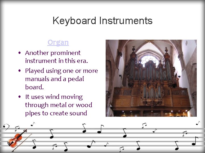 Keyboard Instruments Organ • Another prominent instrument in this era. • Played using one