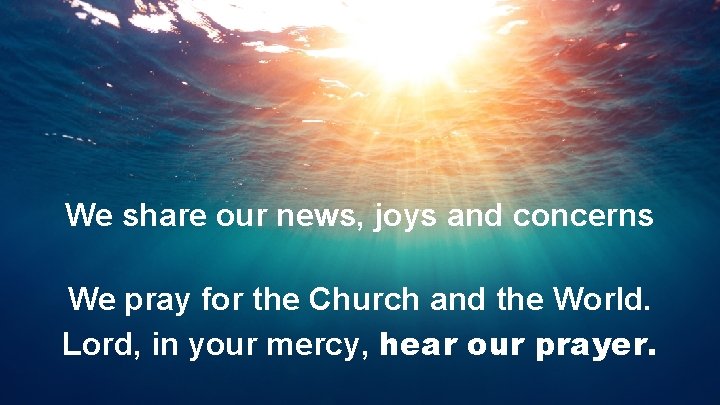 We share our news, joys and concerns We pray for the Church and the