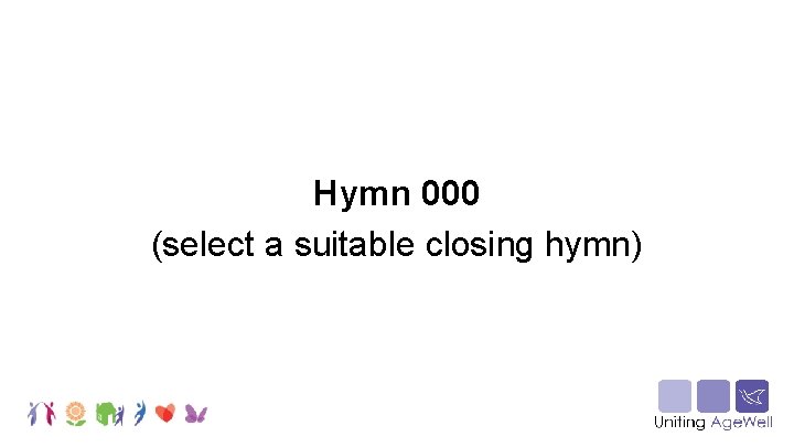 Hymn 000 (select a suitable closing hymn) 
