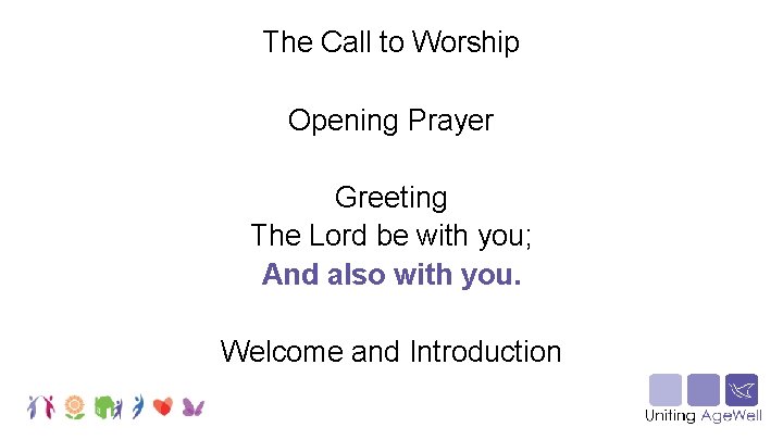 The Call to Worship Opening Prayer Greeting The Lord be with you; And also