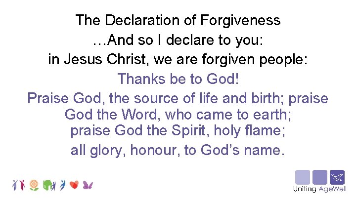 The Declaration of Forgiveness …And so I declare to you: in Jesus Christ, we