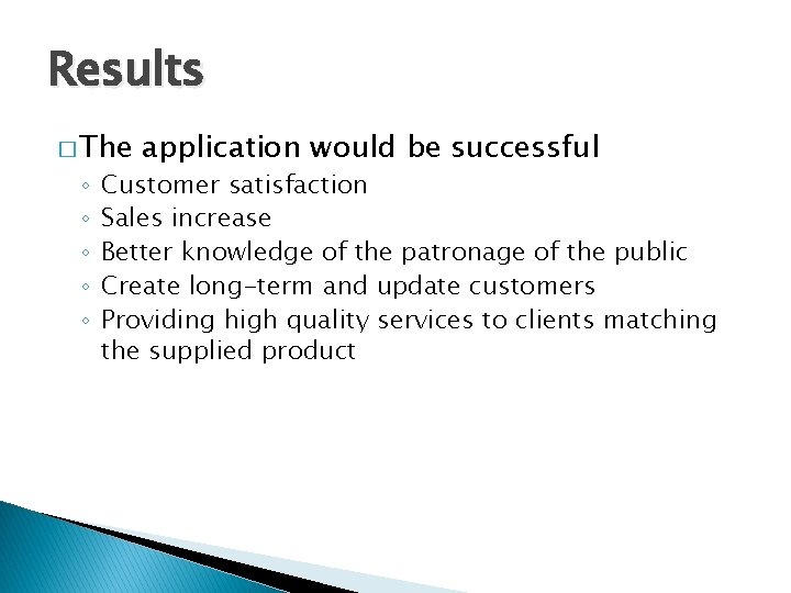Results � The ◦ ◦ ◦ application would be successful Customer satisfaction Sales increase