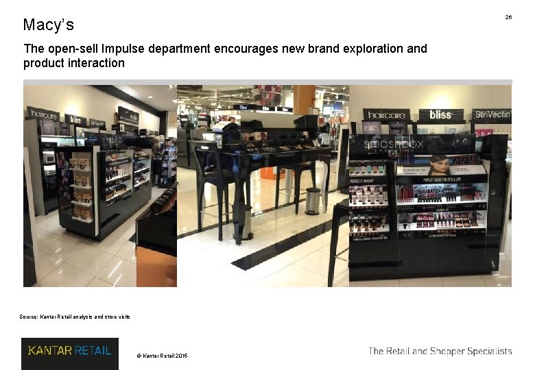 26 Macy’s The open-sell Impulse department encourages new brand exploration and product interaction Source: