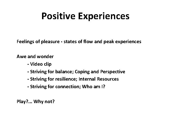 Positive Experiences Feelings of pleasure - states of flow and peak experiences Awe and