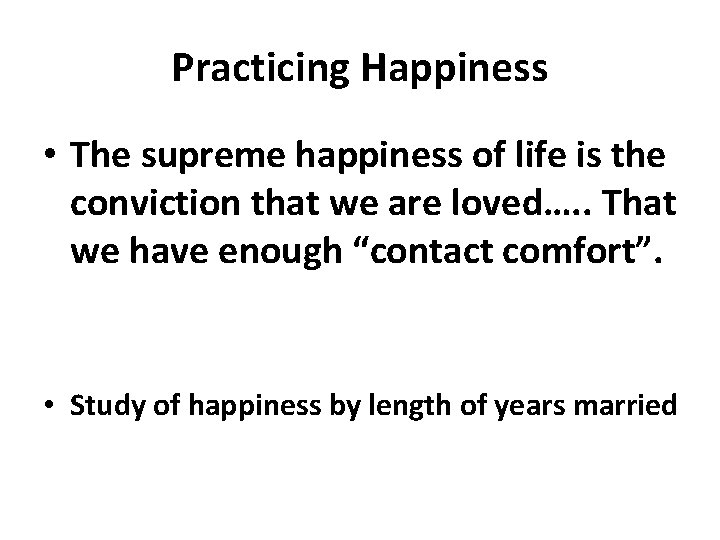 Practicing Happiness • The supreme happiness of life is the conviction that we are