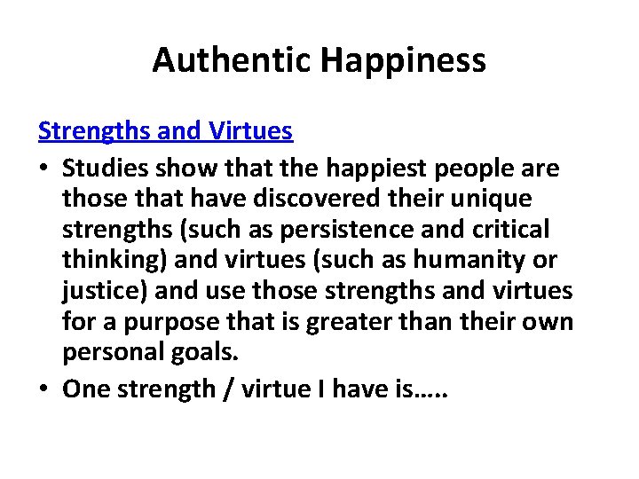 Authentic Happiness Strengths and Virtues • Studies show that the happiest people are those