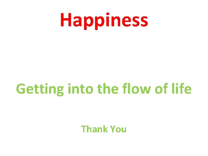 Happiness Getting into the flow of life Thank You 