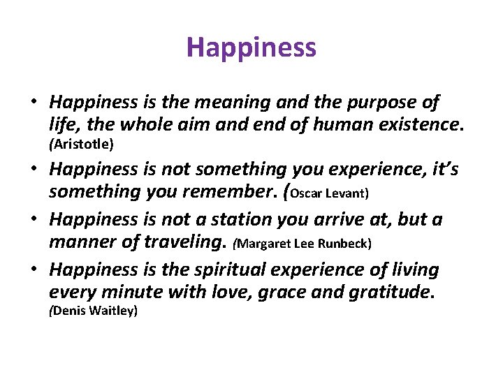 Happiness • Happiness is the meaning and the purpose of life, the whole aim