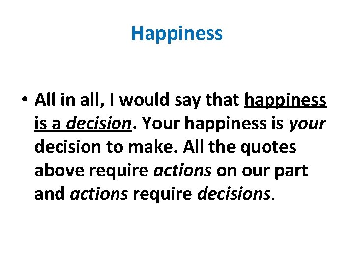 Happiness • All in all, I would say that happiness is a decision. Your