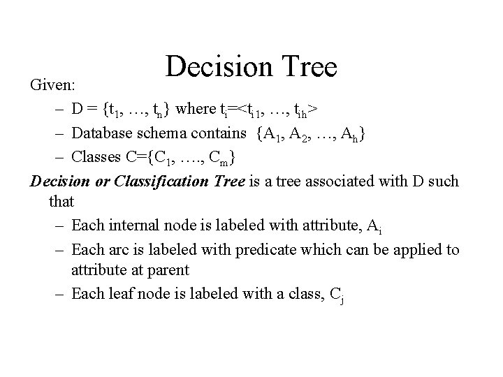 Decision Tree Given: – D = {t 1, …, tn} where ti=<ti 1, …,