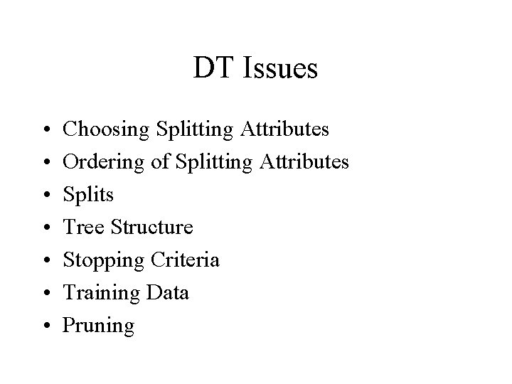 DT Issues • • Choosing Splitting Attributes Ordering of Splitting Attributes Splits Tree Structure