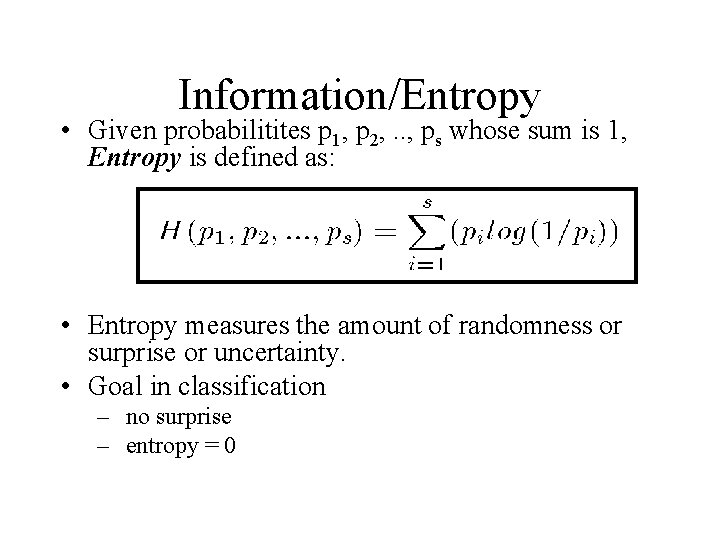 Information/Entropy • Given probabilitites p 1, p 2, . . , ps whose sum