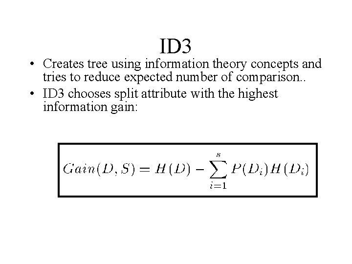 ID 3 • Creates tree using information theory concepts and tries to reduce expected