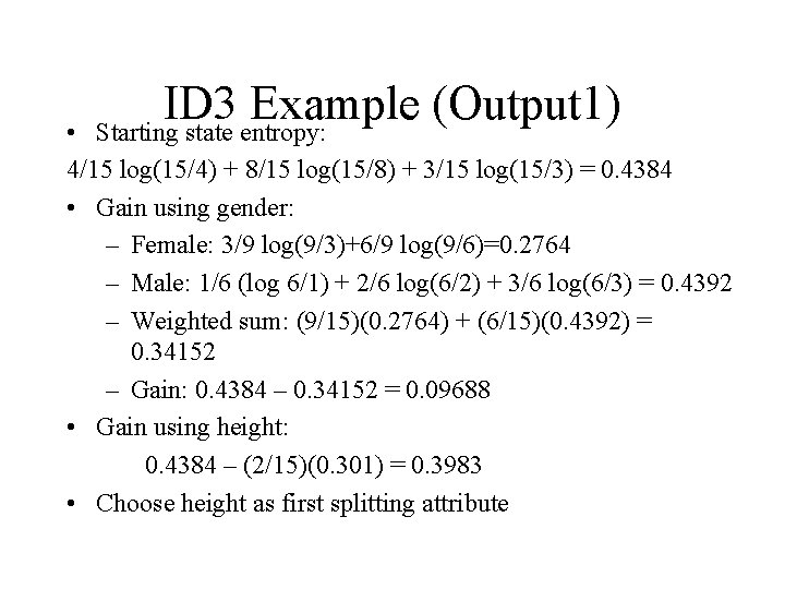 ID 3 Example (Output 1) Starting state entropy: • 4/15 log(15/4) + 8/15 log(15/8)