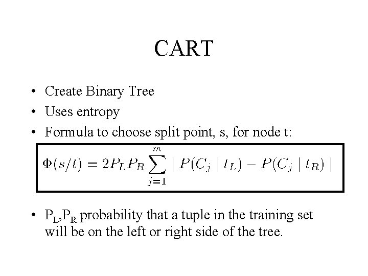 CART • Create Binary Tree • Uses entropy • Formula to choose split point,