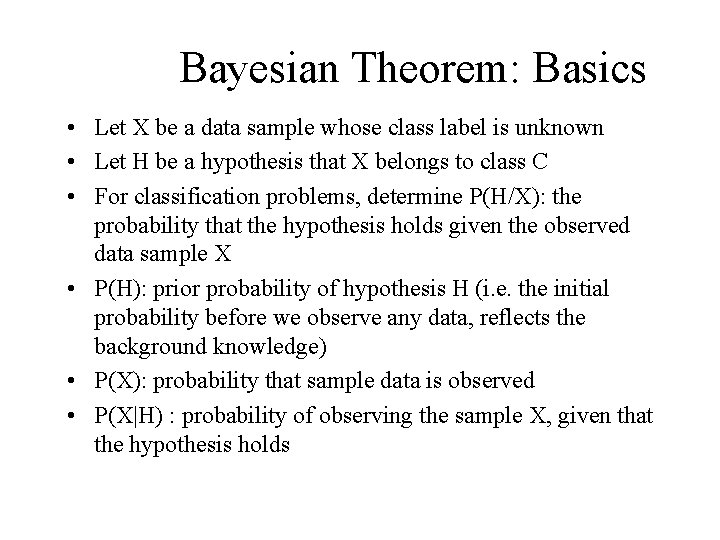 Bayesian Theorem: Basics • Let X be a data sample whose class label is
