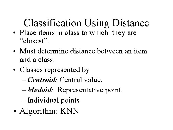 Classification Using Distance • Place items in class to which they are “closest”. •