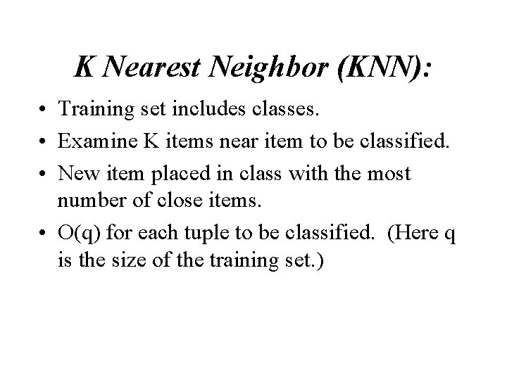 K Nearest Neighbor (KNN): • Training set includes classes. • Examine K items near