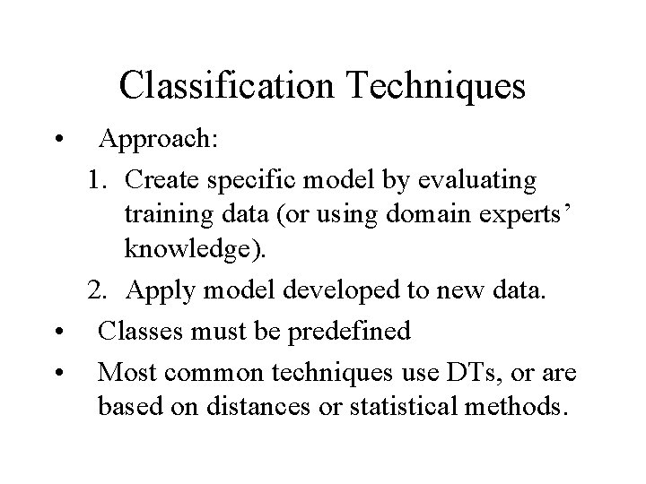 Classification Techniques • Approach: 1. Create specific model by evaluating training data (or using