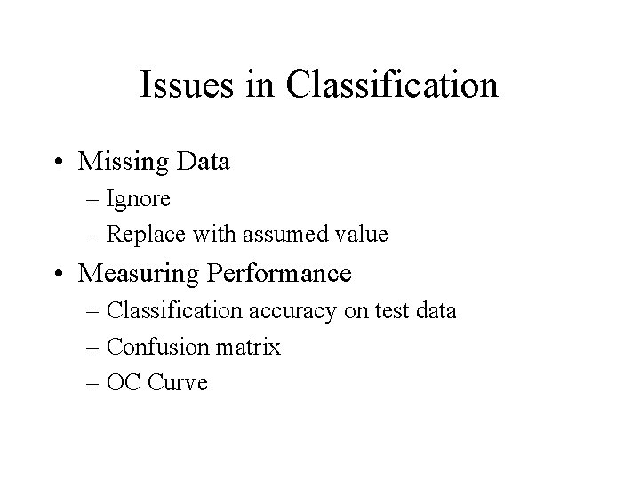 Issues in Classification • Missing Data – Ignore – Replace with assumed value •