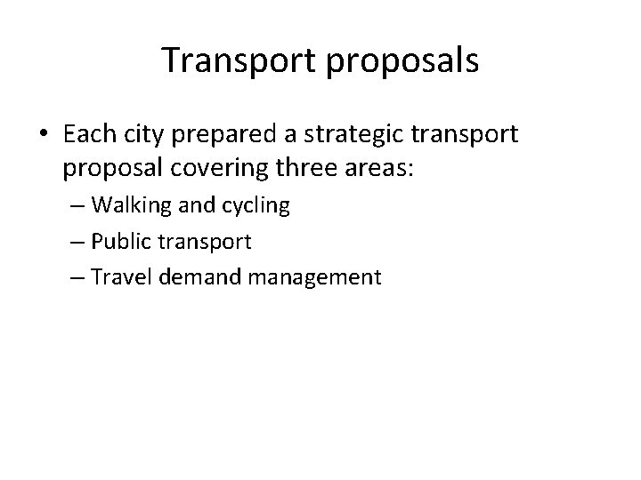 Transport proposals • Each city prepared a strategic transport proposal covering three areas: –