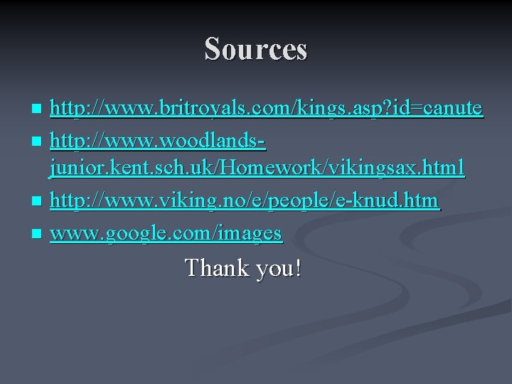 Sources http: //www. britroyals. com/kings. asp? id=canute n http: //www. woodlandsjunior. kent. sch. uk/Homework/vikingsax.