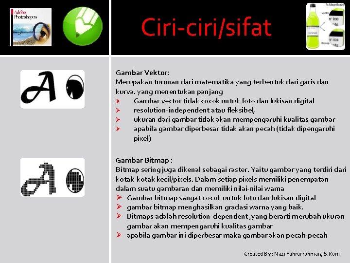 Ciri-ciri/sifat Gambar Vektor: Merupakan turunan dari matematika yang terbentuk dari garis dan kurva. yang