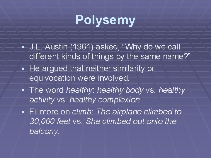 Polysemy § J. L. Austin (1961) asked, “Why do we call different kinds of