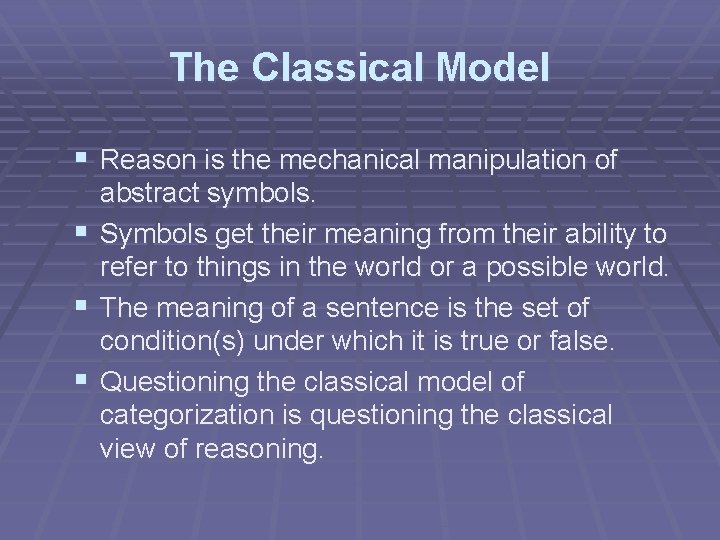 The Classical Model § Reason is the mechanical manipulation of § § § abstract